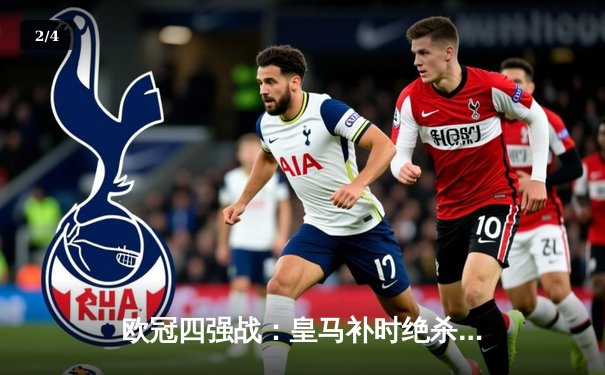 欧冠四强战：皇马补时绝杀拜仁，本泽马加时赛戴帽创奇迹 - 2