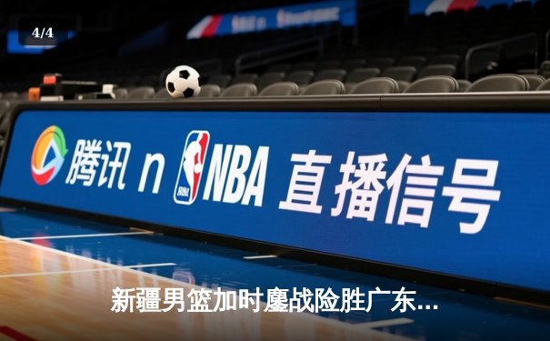 新疆男篮加时鏖战险胜广东，赵睿战旧主狂砍33分锁定胜局 - 4