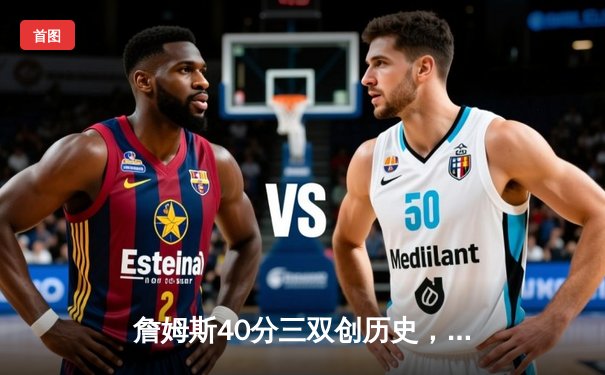 詹姆斯40分三双创历史，湖人加时险胜勇士迎三连胜