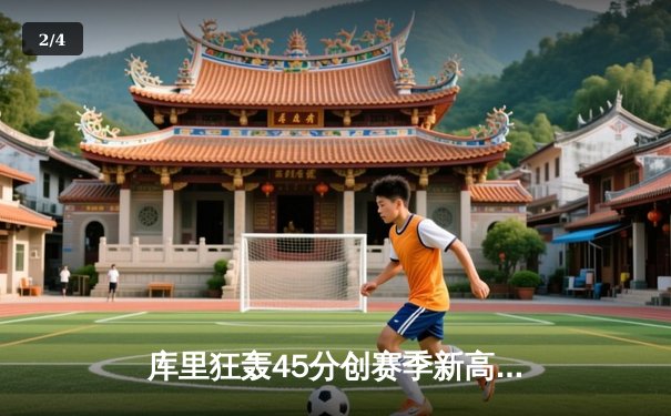 库里狂轰45分创赛季新高 勇士加时险胜凯尔特人重返西部前六 - 2