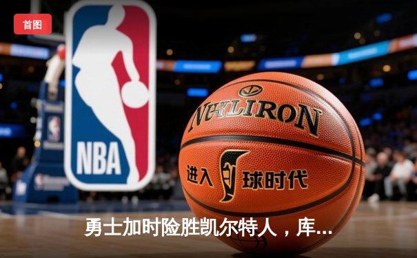 勇士加时险胜凯尔特人，库里狂砍43分率队完成16分逆转