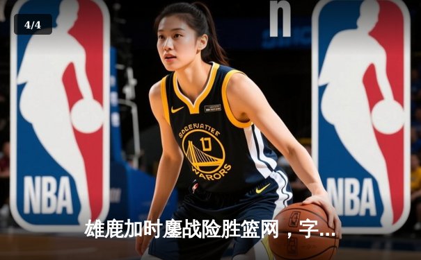 雄鹿加时鏖战险胜篮网，字母哥44分主宰关键时刻 - 4