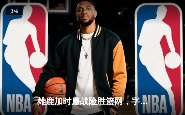 雄鹿加时鏖战险胜篮网，字母哥44分主宰关键时刻 - 3