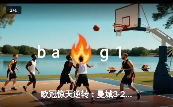 欧冠惊天逆转：曼城3-2绝杀拜仁，哈兰德双响创纪录 - 2