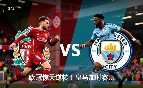 欧冠惊天逆转！皇马加时赛3-2绝杀拜仁，维尼修斯传射建功 - 2